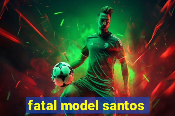 fatal model santos